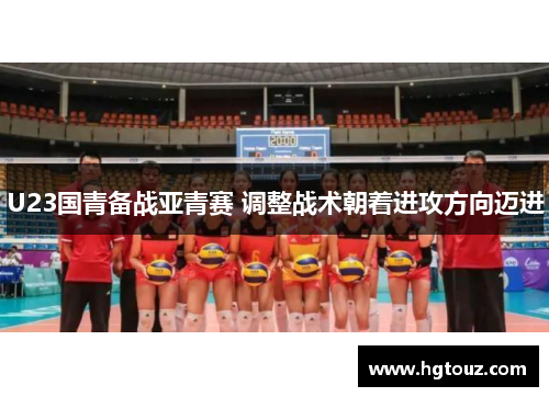 U23国青备战亚青赛 调整战术朝着进攻方向迈进